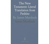 The New Testament: Literal Translation from Peshito: By James Murdock