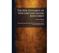 The New Testament of Our Lord and Savior, Jesus Christ: With All the Words Recorded Therein as Having Been Spoken by Our Lord Printed in Red