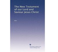 The New Testament of our Lord and Saviour Jesus Christ
