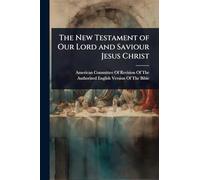 The New Testament of Our Lord and Saviour Jesus Christ
