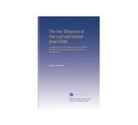 The New Testament of Our Lord and Saviour Jesus Christ.: Translated Out of the Original Tongues and With the Former Translations Diligently Compared and Revised.