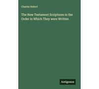 The New Testament Scriptures in the Order in Which They were Written