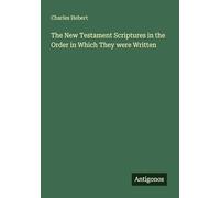 The New Testament Scriptures in the Order in Which They were Written