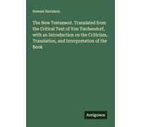 The New Testament. Translated from the Critical Text of Von Tischendorf, with an Introduction on the Criticism, Translation, and Interpretation of the Book
