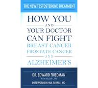 The New Testosterone Treatment: How You and Your Doctor Can Fight Breast Cancer, Prostate Cancer, and Alzheimer's
