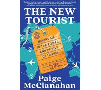 The New Tourist: Waking Up to the Power and Perils of Travel