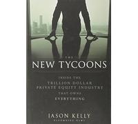 The New Tycoons: Inside the Trillion Dollar Private Equity Industry That Owns Everything (Bloomberg) by Jason Kelly (28-Sep-2012) Hardcover
