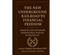 THE NEW UNDERGROUND RAILROAD TO FINANCIAL FREEDOM: A Roadmap To Create And Sustain Generational Wealth In Perpetuity For People Of Color