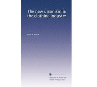 The new unionism in the clothing industry: Volume 2
