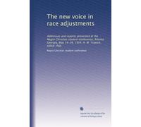 The new voice in race adjustments: Addresses and reports presented at the Negro Christian student conference, Atlanta, Georgia, May 14-18, 1914. A. M. Trawick, editor. Pub.