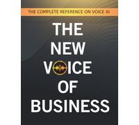 The New Voice Of Business: The Complete Reference on Voice AI