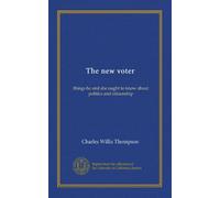 The new voter: things he and she ought to know about politics and citizenship