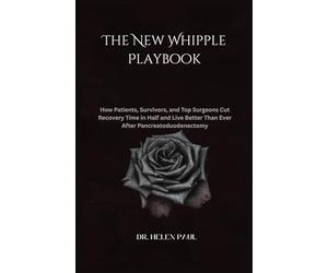 The New Whipple Playbook: How Patients, Survivors, and Top Surgeons Cut Recovery Time in Half and Live Better Than Ever After Pancreatoduodenectomy