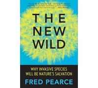 The New Wild: Why Invasive Species Will Be Nature's Salvation