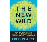 The New Wild: Why Invasive Species Will Be Nature's Salvation