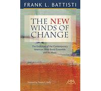 The New Winds of Change: The Evolution of the Contemporary American Wind Band/Ensemble and Its Music