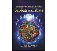 The New Witch's Guide to Sabbats and Esbats: How to Use the Witch’s Wheel of the Year and the Moon Phases in your Magical Practice. (The Witchcraft Series)