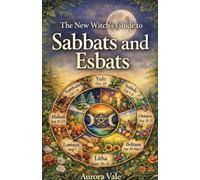 The New Witch's Guide to Sabbats and Esbats: How to Use the Witch's Wheel of the Year and the Moon Phases in your Magical Practice.: 4 (Witchcraft)