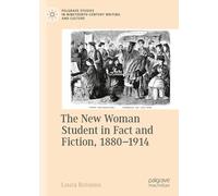 The New Woman Student in Fact and Fiction, 1880-1914 (Palgrave Studies in Nineteenth-Century Writing and Culture)