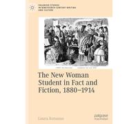 The New Woman Student in Fact and Fiction, 1880-1914 (Palgrave Studies in Nineteenth-Century Writing and Culture)