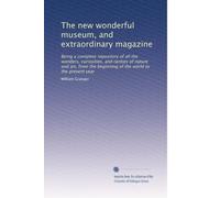The new wonderful museum, and extraordinary magazine: Being a complete repository of all the wonders, curiosities, and rarities of nature and art, ... of the world to the present year: Volume 1