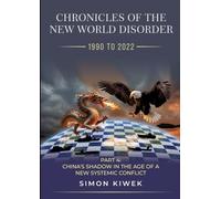 The New World Disorder: A Chronicle from 1990 to 2022: Part 4 China’s Shadow in the Age of a new Systemic Conflict: 3 (Chronicles of the New World Disorder (1990 to 2022))