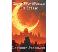 The New World Of Islam: 10 (The Works of Lothrop Stoddard)