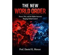 THE NEW WORLD ORDER: Power, War, and the Hidden Interests Shaping Global Control: 1 (Global Power Series)