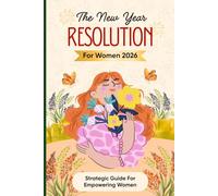 The New Year Resolution For Women 2026: Strategic Guide For Empowering Women: New Year Activities, Affirmations, And Proven Theories To Empower Her