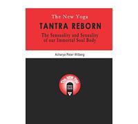 The New Yoga - Tantra Reborn: The Sensuality and Sexuality of our immortal Soul Body