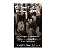 The New York City Blackout of 1977: The History of the Power Failure that Led to Looting and Arson Across the Big Apple