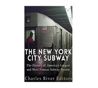 The New York City Subway: The History of America’s Largest and Most Famous Subway System