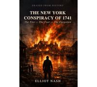 The New York Conspiracy of 1741: The Fire, The Fear, and The Forgotten (Erased From History)