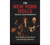 THE NEW YORK DOLLS MUSICAL BAND BIOGRAPHY: Their History of His Music and Enduring Influence