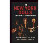 THE NEW YORK DOLLS MUSICAL BAND BIOGRAPHY: Their History of His Music and Enduring Influence
