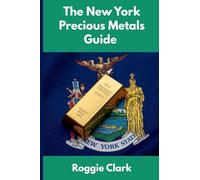 The New York Precious Metals Guide: Gold and Silver Investing in New York: How State Laws, Taxes, and Economic Conditions Affect Your Precious Metals Strategy
