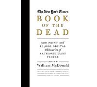 The New York Times Book Of The Dead: 320 Print and 10,000 Digital Obituaries of Extraordinary People