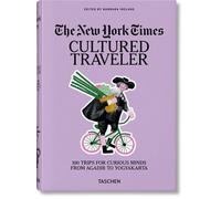 The New York Times. Cultured Traveler. 100 Trips for Curious Minds from Agadir to Yogyakarta