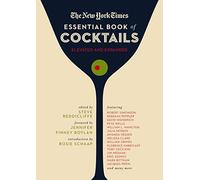 The New York Times Essential Book of Cocktails (Second Edition): Over 400 Classic Drink Recipes With Great Writing from The New York Times