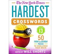 The New York Times Hardest Crosswords Volume 13: 50 Friday and Saturday Puzzles to Challenge Your Brain (New York Times Hardest Crosswords, 13)