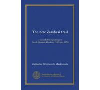 The new Zambesi trail: a record of two journeys to North-Western Rhodesia (1903 and 1920)