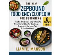 THE NEW ZEPBOUD FOOD ENCYCLOPEDIA FOR BEGINNERS 8 BOOKS IN 1: The No-BS Guide and Ultimate Nutritional Diet for Beating Cravings, Burning Fat & Feeling Great