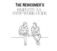 The Newcomer's Complete AA Step Work Guide