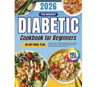 The Newest Diabetic Cookbook For Beginners: 365days Easy, Delicious Recipes to Control Blood Sugar for Type 1, Type 2, and Pre-Diabetes with 30-Day Meal Plan and Grocery List