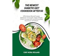 The Newest Diabetic Diet Cookbook After 60: Effortless Blood Sugar Balance Through Tasty Meals, Clear Guidance, And Everyday Nutrition Wisdom