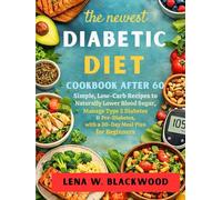 the Newest Diabetic Diet Cookbook After 60: Simple, Low-Carb Recipes to Naturally Lower Blood Sugar, Manage Type 2 Diabetes & Pre-Diabetes, with a ... (LENA W.BLACKWOOD's healthy diet cookbook)