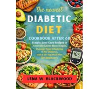the Newest Diabetic Diet Cookbook After 60: Simple, Low-Carb Recipes to Naturally Lower Blood Sugar, Manage Type 2 Diabetes & Pre-Diabetes, with a ... (LENA W.BLACKWOOD's healthy diet cookbook)