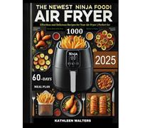 THE NEWEST NINJA FOODI AIR FRYER COOKBOOK FOR BEGINNERS: Effortless and delicious recipe for your air fryer | perfect for every meal with over 1000 dishes to enjoy ( BONUS 60 DAYS MEAL PLAN )