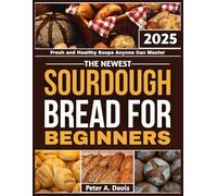 THE NEWEST SOURDOUGH BREAD FOR BEGINNERS: Fresh and Healthy Soups Anyone Can Master