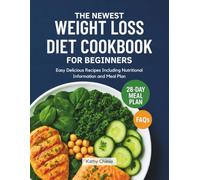 THE NEWEST WEIGHT LOSS DIET COOKBOOK FOR BEGINNERS: Easy Delicious Recipes Including Nutritional Information and Meal Plan